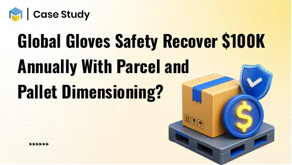 How Did Global Gloves Safety Recover $100K Annually With Parcel and Pallet Dimensioning?