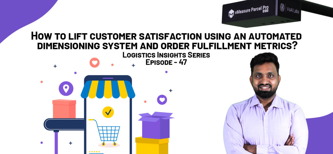 How to lift customer satisfaction using an automated dimensioning system and right order fulfillment metrics