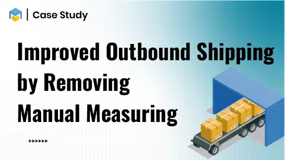 Improved Outbound Shipping by Removing Manual Measuring
