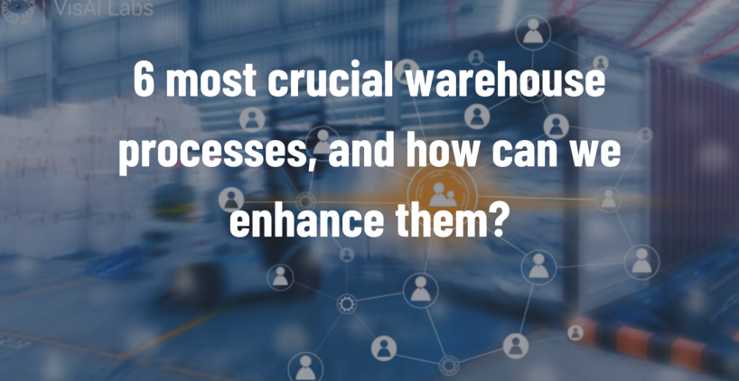 6-most crucial warehouse processes, and how can we enhance them