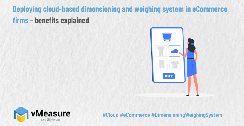 Deploying cloud-based dimensioning and weighing system in eCommerce firms – benefits explained